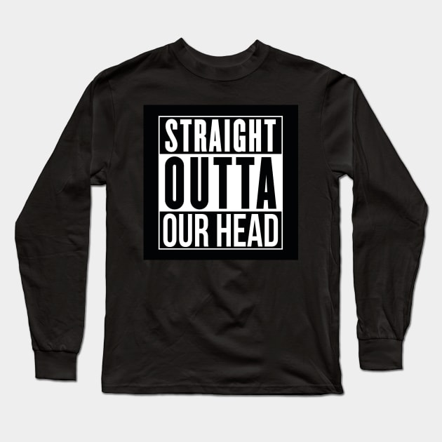 STRAIGHT OUTTA OUR HEAD DESIGN Long Sleeve T-Shirt by VIMH